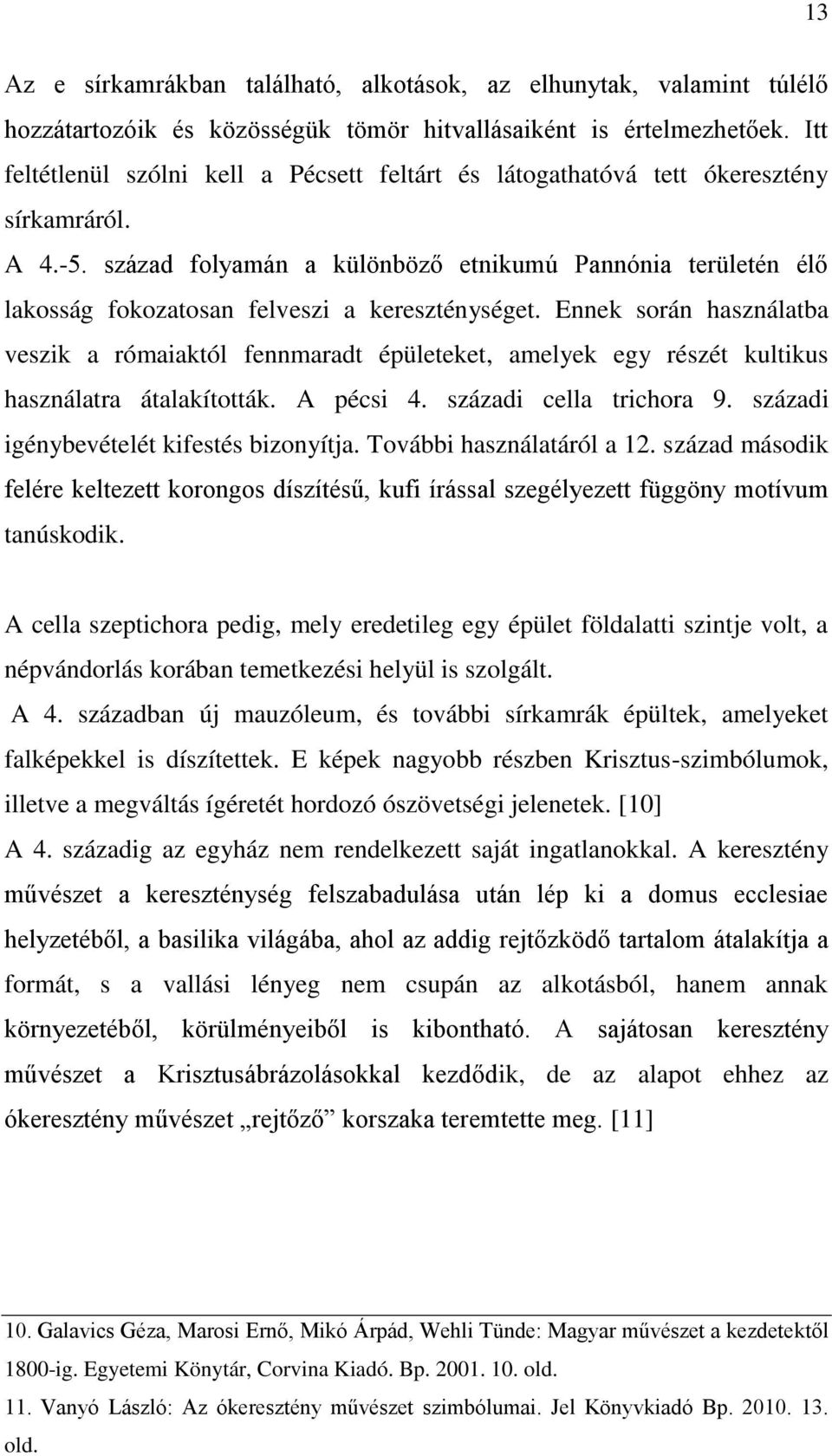 század folyamán a különböző etnikumú Pannónia területén élő lakosság fokozatosan felveszi a kereszténységet.