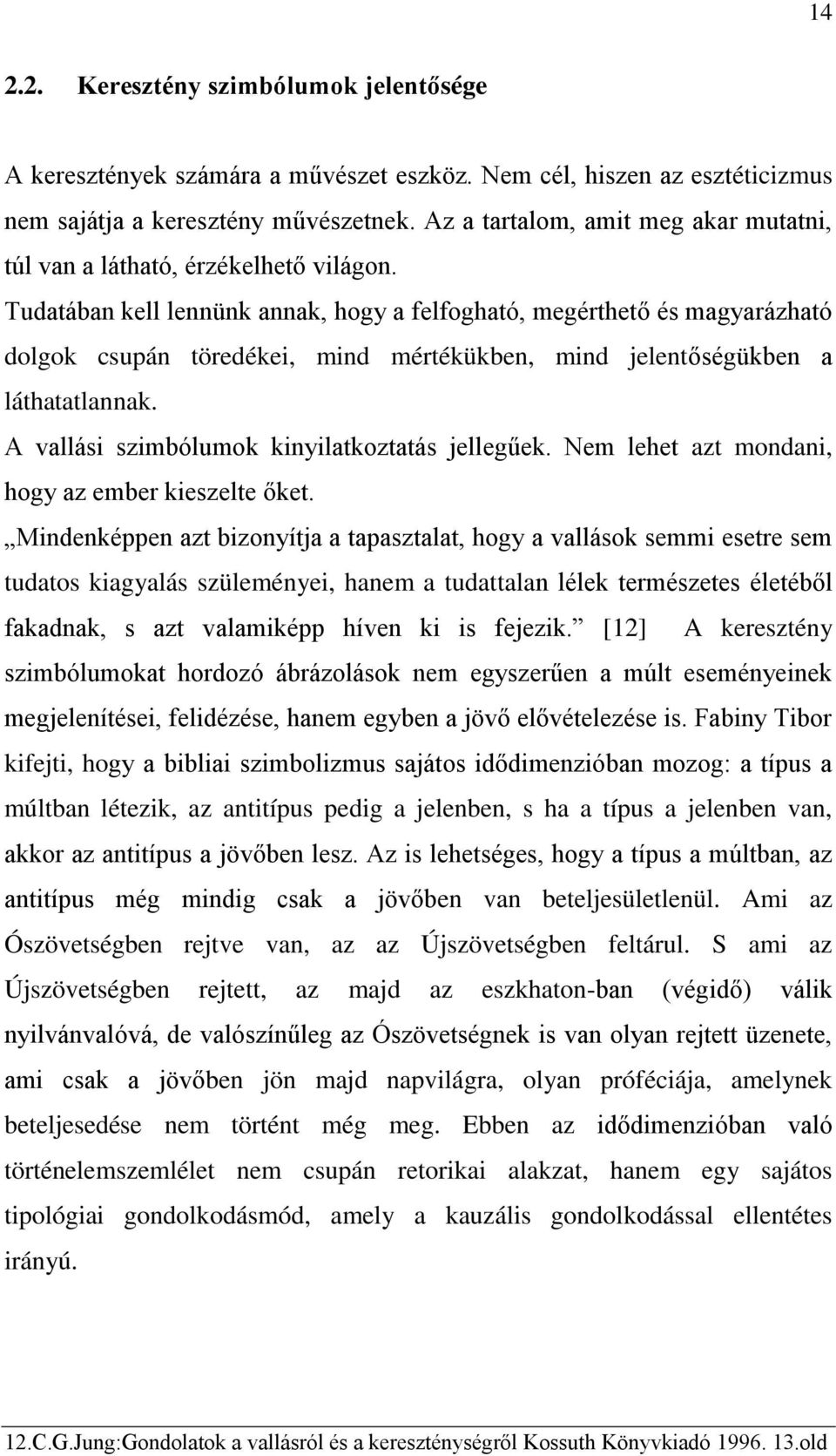 Tudatában kell lennünk annak, hogy a felfogható, megérthető és magyarázható dolgok csupán töredékei, mind mértékükben, mind jelentőségükben a láthatatlannak.