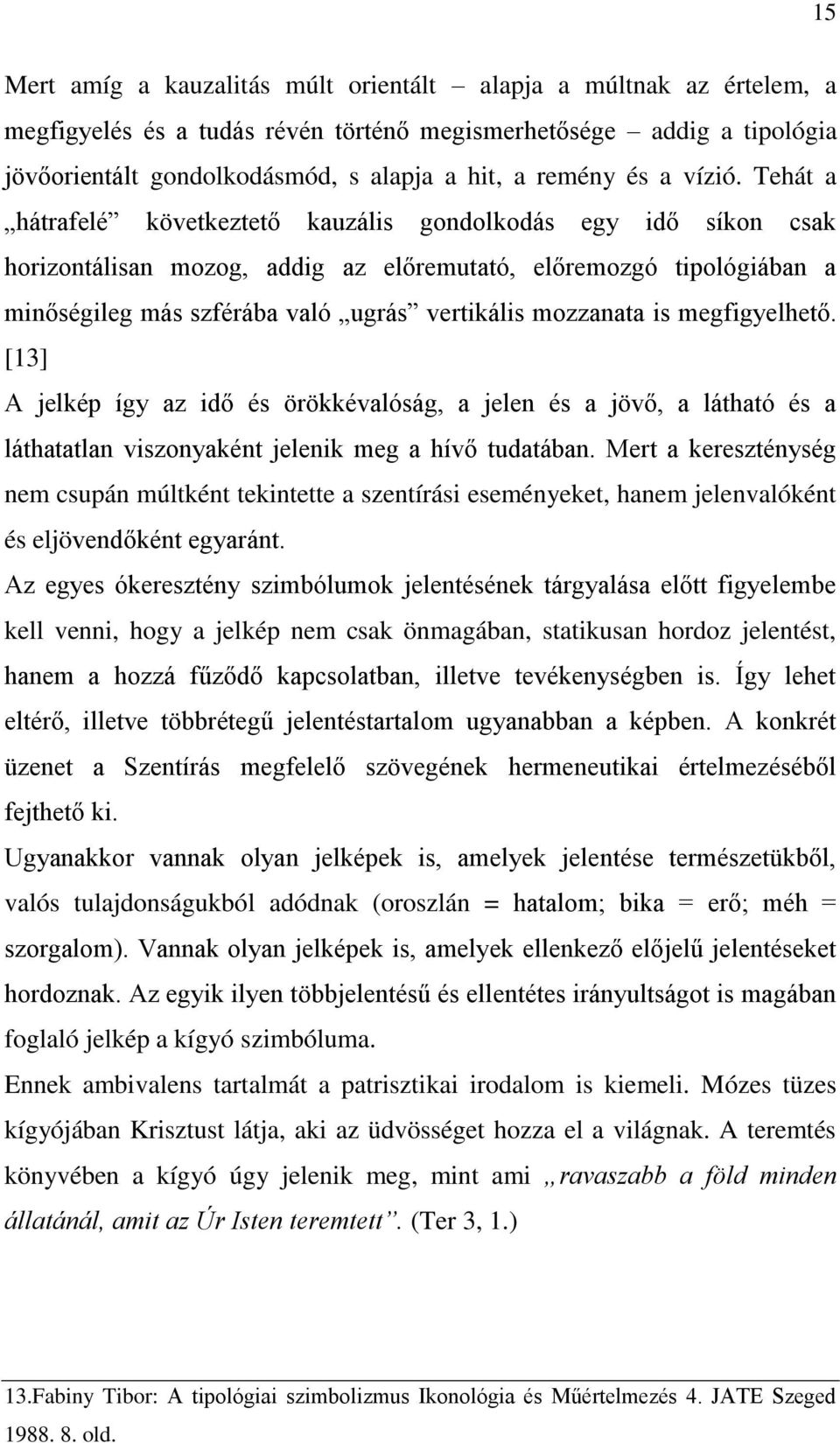 Tehát a hátrafelé következtető kauzális gondolkodás egy idő síkon csak horizontálisan mozog, addig az előremutató, előremozgó tipológiában a minőségileg más szférába való ugrás vertikális mozzanata