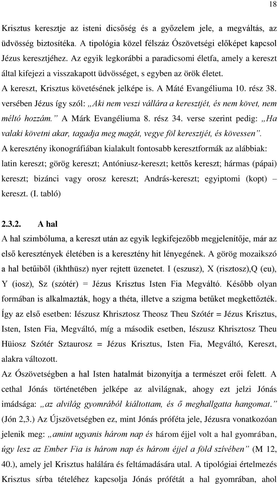 versében Jézus így szól: Aki nem veszi vállára a keresztjét, és nem követ, nem méltó hozzám. A Márk Evangéliuma 8. rész 34.