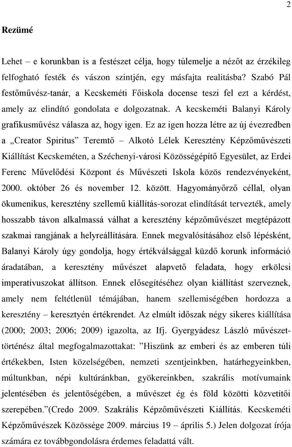 Ez az igen hozza létre az új évezredben a Creator Spiritus Teremtő Alkotó Lélek Keresztény Képzőművészeti Kiállítást Kecskeméten, a Széchenyi-városi Közösségépítő Egyesület, az Erdei Ferenc