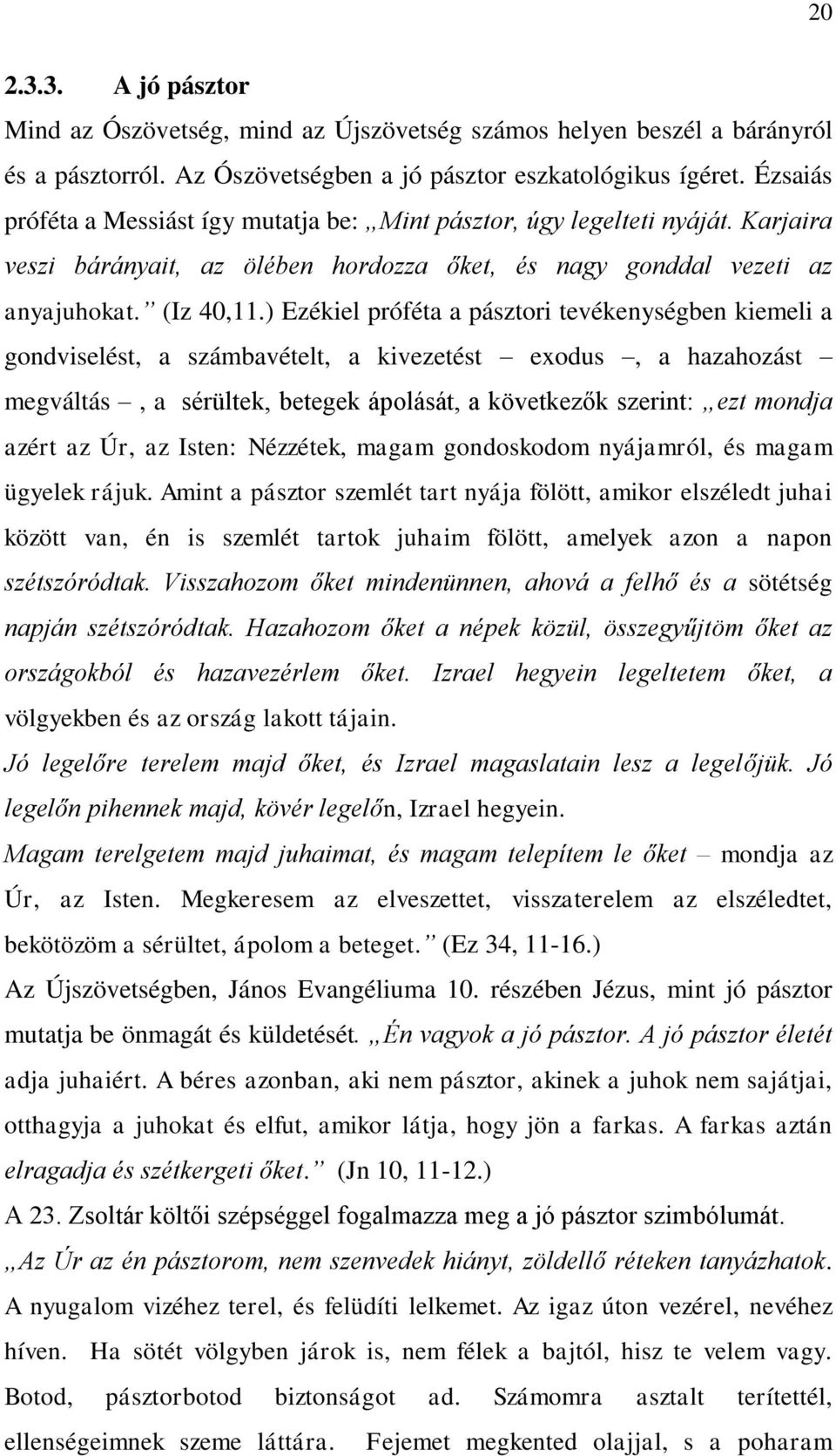 ) Ezékiel próféta a pásztori tevékenységben kiemeli a gondviselést, a számbavételt, a kivezetést exodus, a hazahozást megváltás, a sérültek, betegek ápolását, a következők szerint: ezt mondja azért