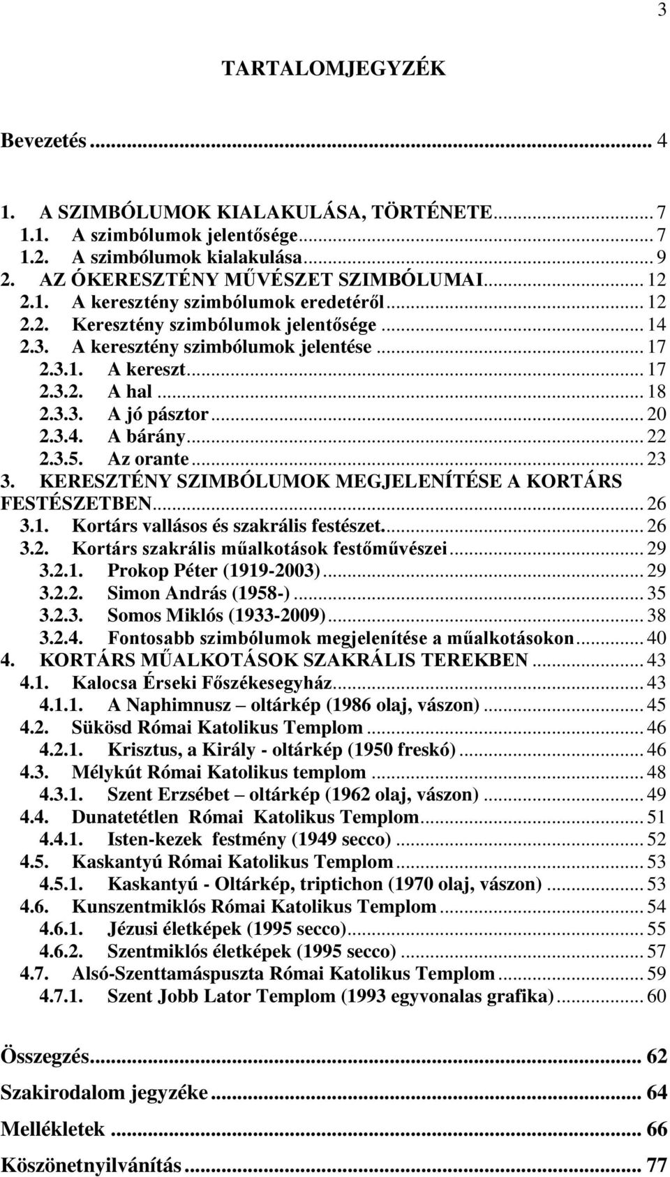 Az orante... 23 3. KERESZTÉNY SZIMBÓLUMOK MEGJELENÍTÉSE A KORTÁRS FESTÉSZETBEN... 26 3.1. Kortárs vallásos és szakrális festészet... 26 3.2. Kortárs szakrális műalkotások festőművészei... 29 3.2.1. Prokop Péter (1919-2003).