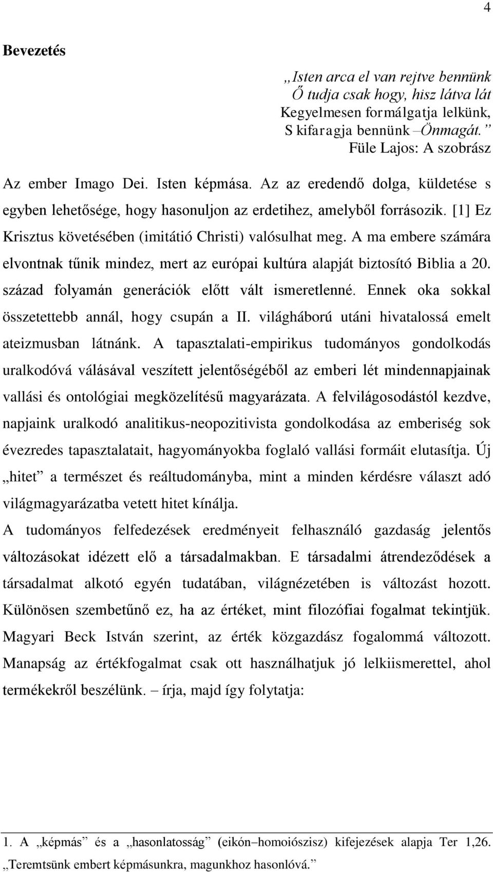 A ma embere számára elvontnak tűnik mindez, mert az európai kultúra alapját biztosító Biblia a 20. század folyamán generációk előtt vált ismeretlenné.