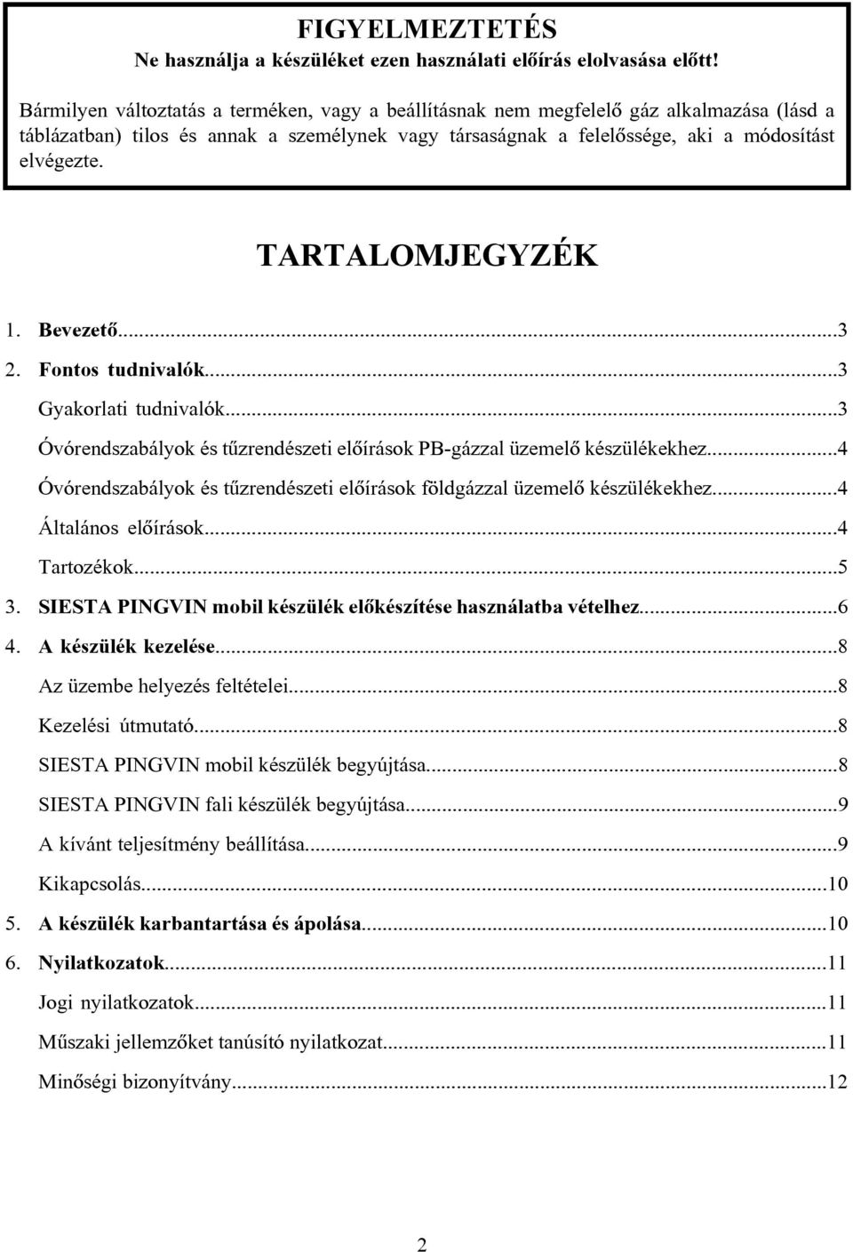 TARTALOMJEGYZÉK 1. Bevezetõ...3 2. Fontos tudnivalók...3 Gyakorlati tudnivalók...3 Óvórendszabályok és tûzrendészeti elõírások PB-gázzal üzemelõ készülékekhez.