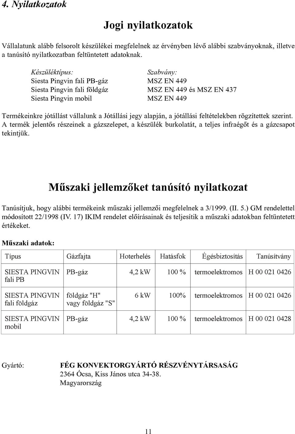 alapján, a jótállási feltételekben rögzítettek szerint. A termék jelentõs részeinek a gázszelepet, a készülék burkolatát, a teljes infraégõt és a gázcsapot tekintjük.