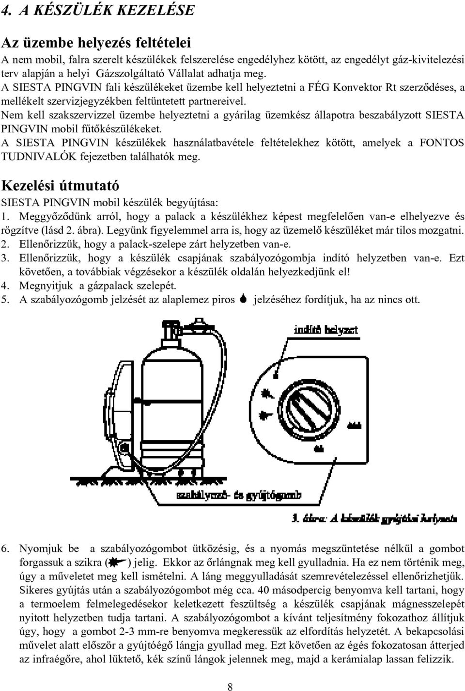 Nem kell szakszervizzel üzembe helyeztetni a gyárilag üzemkész állapotra beszabályzott SIESTA PINGVIN mobil fûtõkészülékeket.