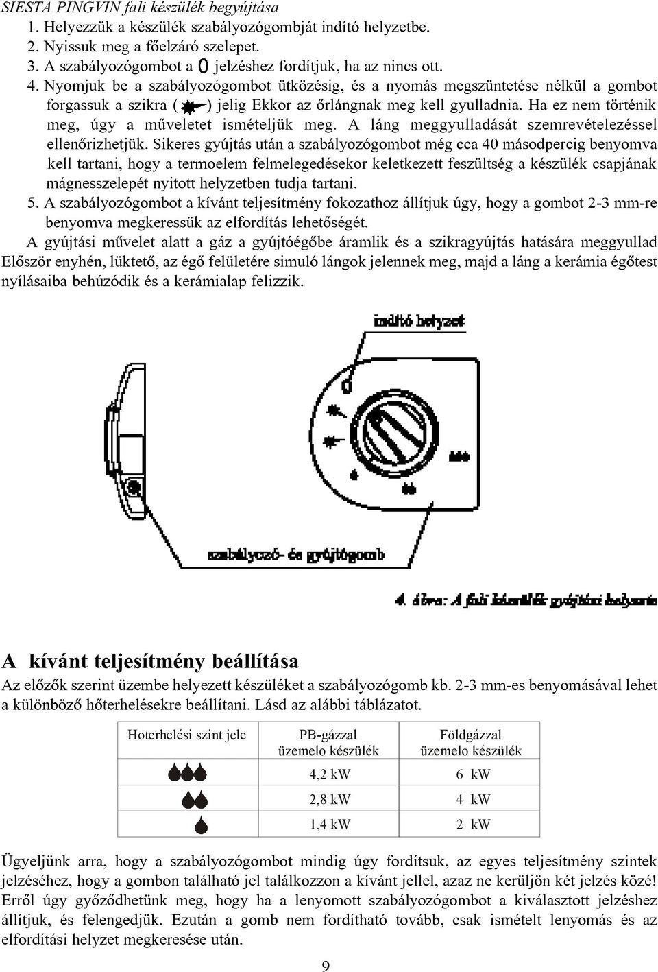 Ha ez nem történik meg, úgy a mûveletet ismételjük meg. A láng meggyulladását szemrevételezéssel ellenõrizhetjük.