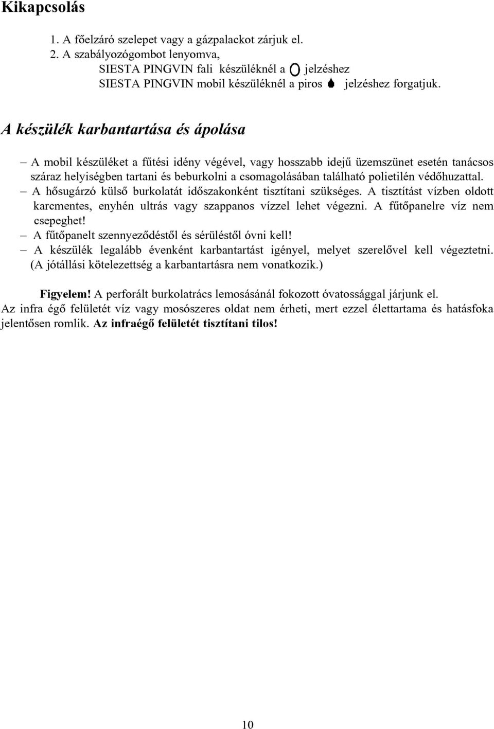 A készülék karbantartása és ápolása A mobil készüléket a fûtési idény végével, vagy hosszabb idejû üzemszünet esetén tanácsos száraz helyiségben tartani és beburkolni a csomagolásában található