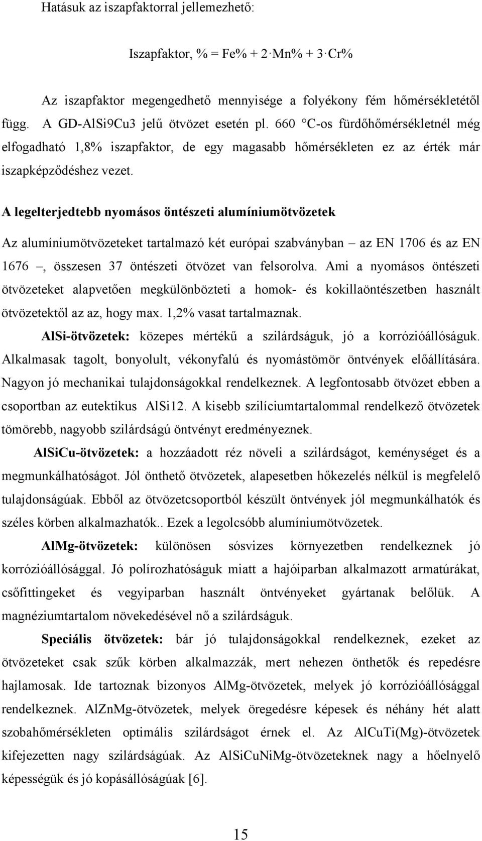 A legelterjedtebb nyomásos öntészeti alumíniumötvözetek Az alumíniumötvözeteket tartalmazó két európai szabványban az EN 1706 és az EN 1676, összesen 37 öntészeti ötvözet van felsorolva.