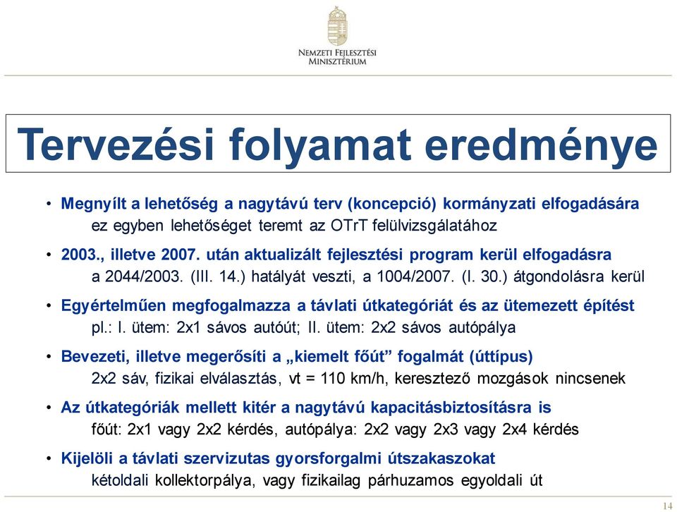 ) átgondolásra kerül Egyértelműen megfogalmazza a távlati útkategóriát és az ütemezett építést pl.: I. ütem: sávos autóút; II.