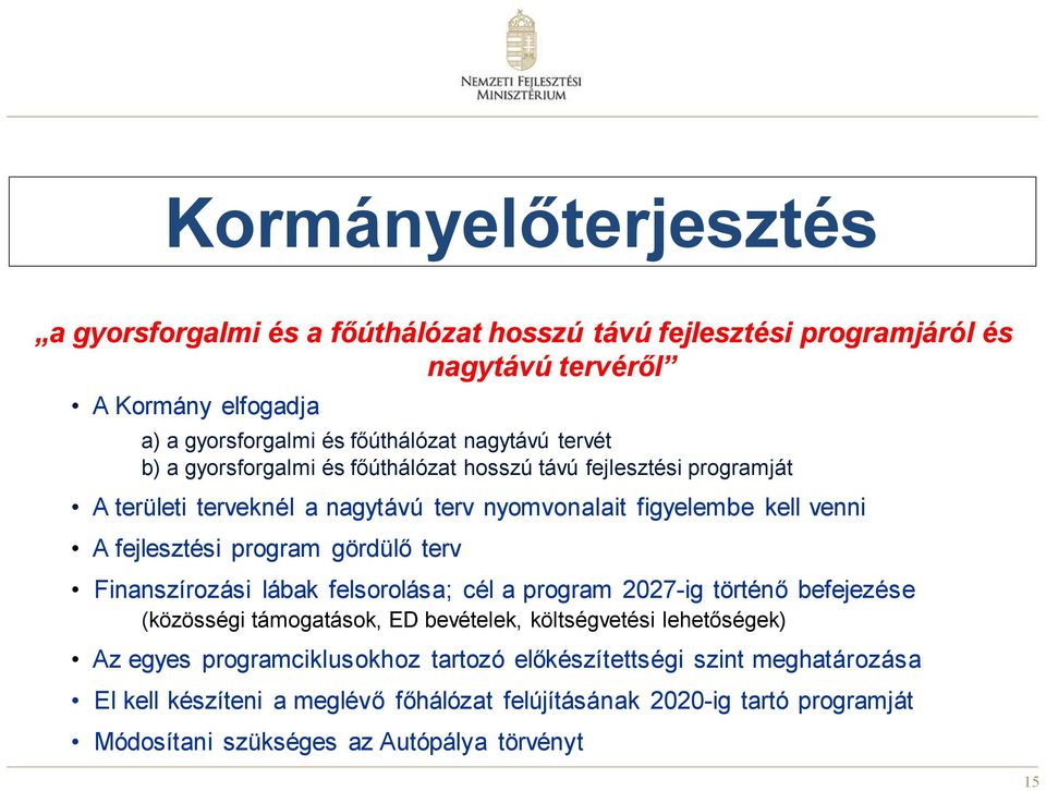 gördülő terv Finanszírozási lábak felsorolása; cél a program 2027-ig történő befejezése (közösségi támogatások, ED bevételek, költségvetési lehetőségek) Az egyes