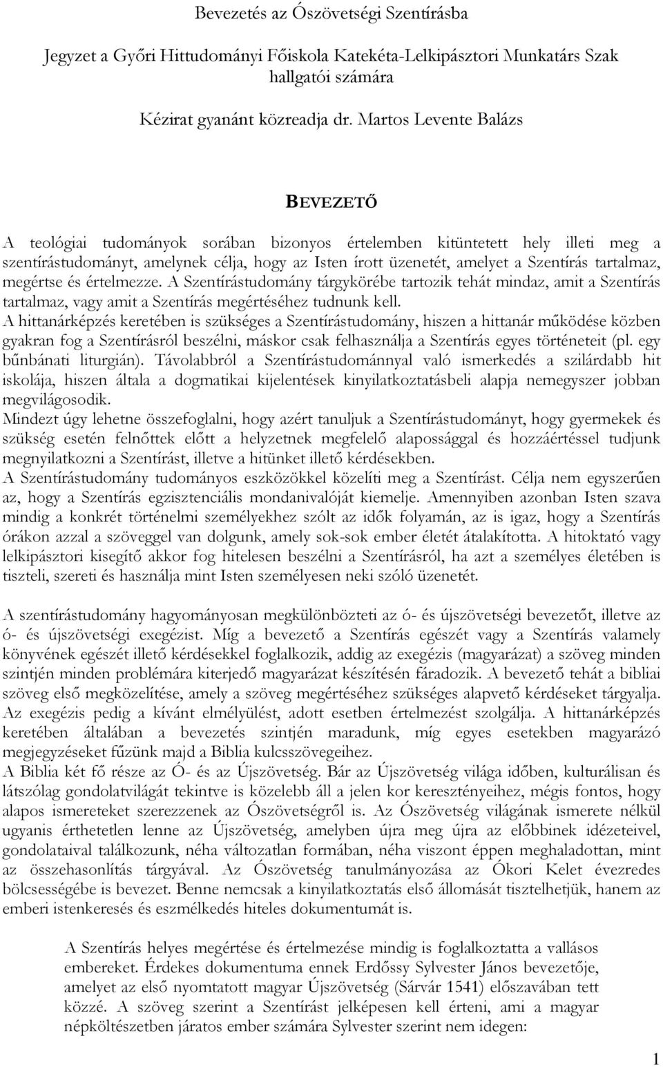 tartalmaz, megértse és értelmezze. A Szentírástudomány tárgykörébe tartozik tehát mindaz, amit a Szentírás tartalmaz, vagy amit a Szentírás megértéséhez tudnunk kell.