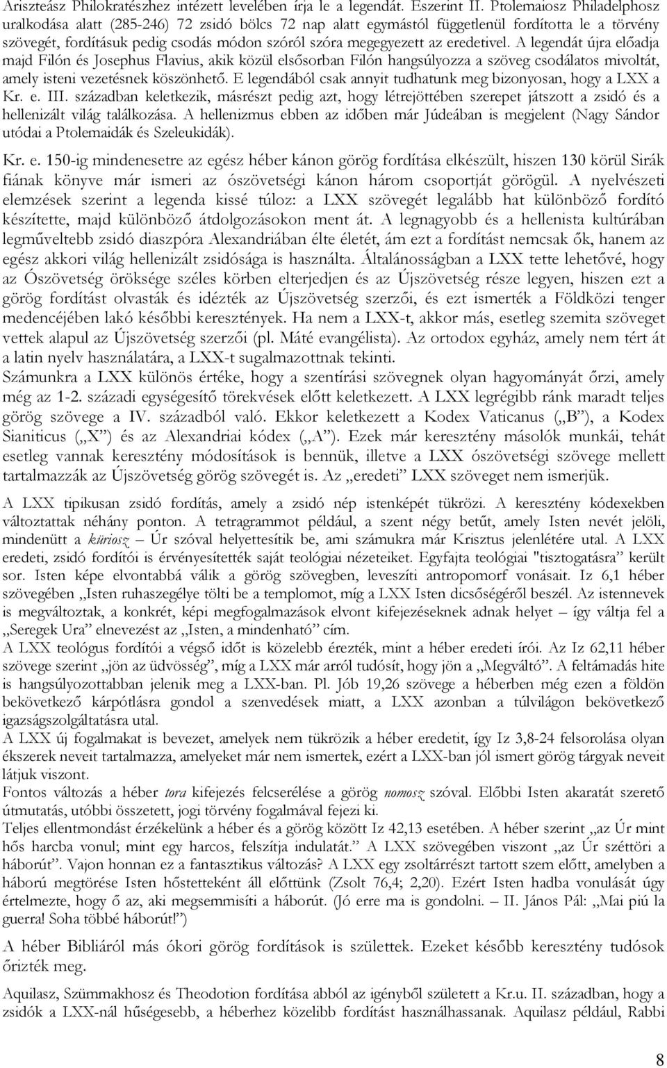 eredetivel. A legendát újra előadja majd Filón és Josephus Flavius, akik közül elsősorban Filón hangsúlyozza a szöveg csodálatos mivoltát, amely isteni vezetésnek köszönhető.