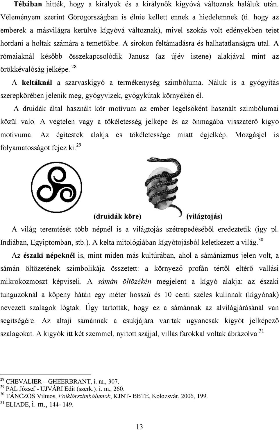 A rómaiaknál később összekapcsolódik Janusz (az újév istene) alakjával mint az örökkévalóság jelképe. 28 A keltáknál a szarvaskígyó a termékenység szimbóluma.