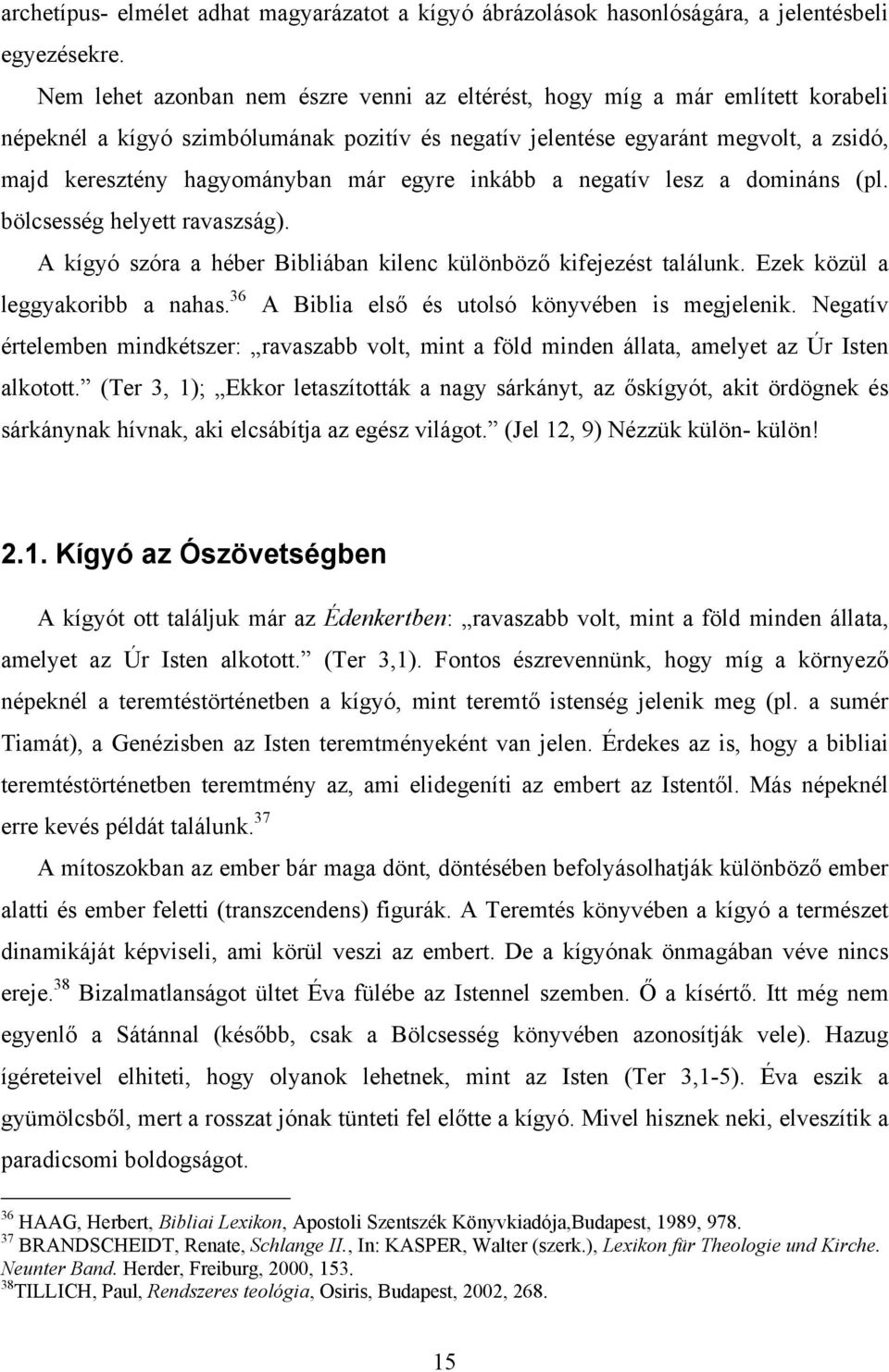 egyre inkább a negatív lesz a domináns (pl. bölcsesség helyett ravaszság). A kígyó szóra a héber Bibliában kilenc különböző kifejezést találunk. Ezek közül a leggyakoribb a nahas.