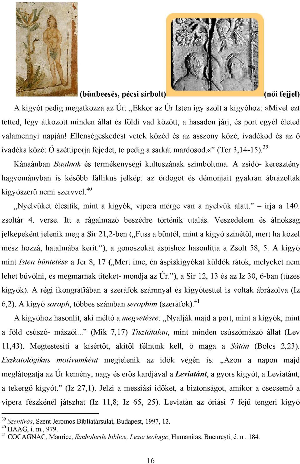 39 Kánaánban Baalnak és termékenységi kultuszának szimbóluma. A zsidó- keresztény hagyományban is később fallikus jelkép: az ördögöt és démonjait gyakran ábrázolták kígyószerű nemi szervvel.