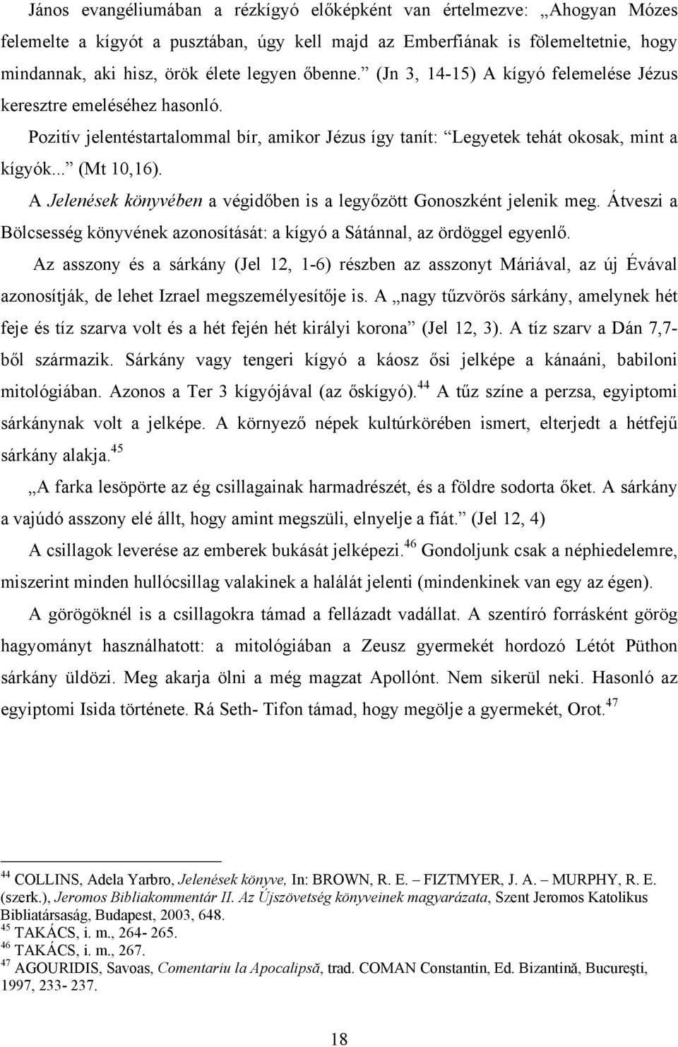 A Jelenések könyvében a végidőben is a legyőzött Gonoszként jelenik meg. Átveszi a Bölcsesség könyvének azonosítását: a kígyó a Sátánnal, az ördöggel egyenlő.