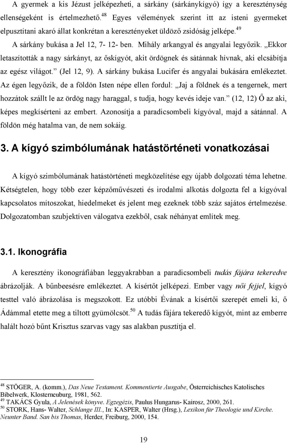 Mihály arkangyal és angyalai legyőzik. Ekkor letaszították a nagy sárkányt, az őskígyót, akit ördögnek és sátánnak hívnak, aki elcsábítja az egész világot. (Jel 12, 9).