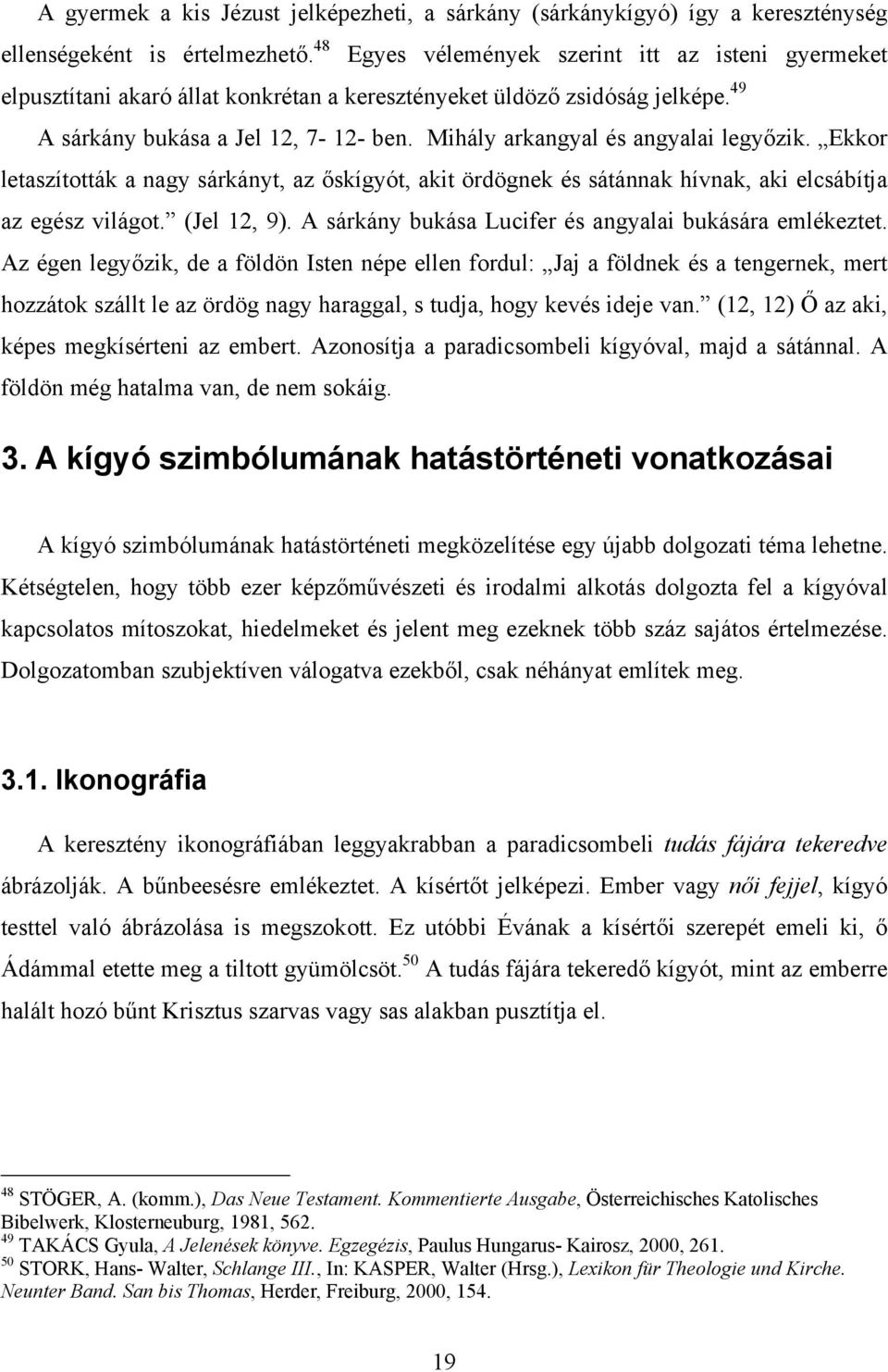 Mihály arkangyal és angyalai legyőzik. Ekkor letaszították a nagy sárkányt, az őskígyót, akit ördögnek és sátánnak hívnak, aki elcsábítja az egész világot. (Jel 12, 9).