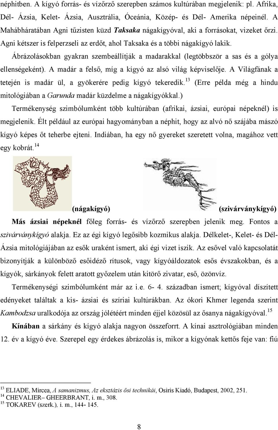 Ábrázolásokban gyakran szembeállítják a madarakkal (legtöbbször a sas és a gólya ellenségeként). A madár a felső, míg a kígyó az alsó világ képviselője.