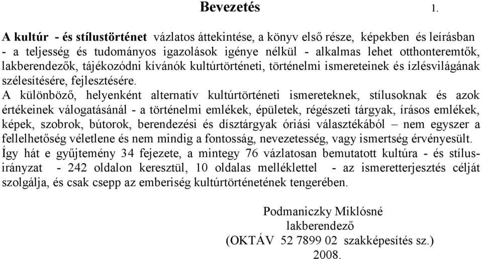 tájékozódni kívánók kultúrtörténeti, történelmi ismereteinek és ízlésvilágának szélesítésére, fejlesztésére.
