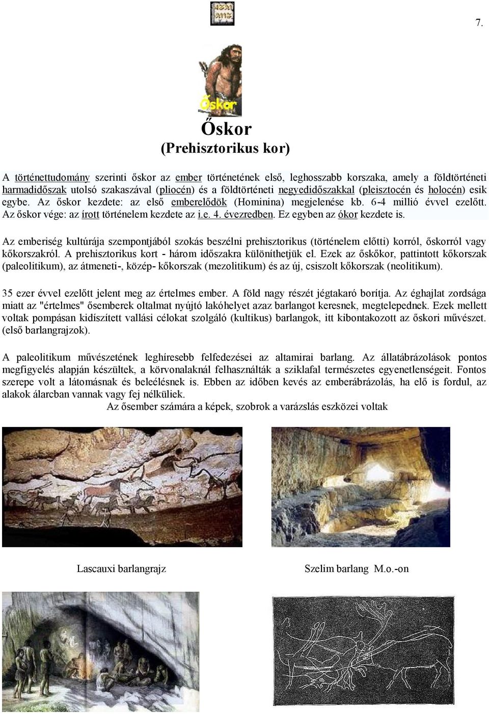 évezredben. Ez egyben az ókor kezdete is. Az emberiség kultúrája szempontjából szokás beszélni prehisztorikus (történelem előtti) korról, őskorról vagy kőkorszakról.