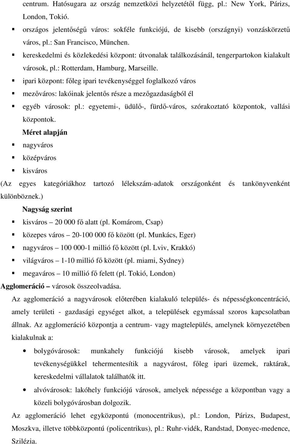 ipari központ: főleg ipari tevékenységgel foglalkozó város mezőváros: lakóinak jelentős része a mezőgazdaságból él egyéb városok: pl.