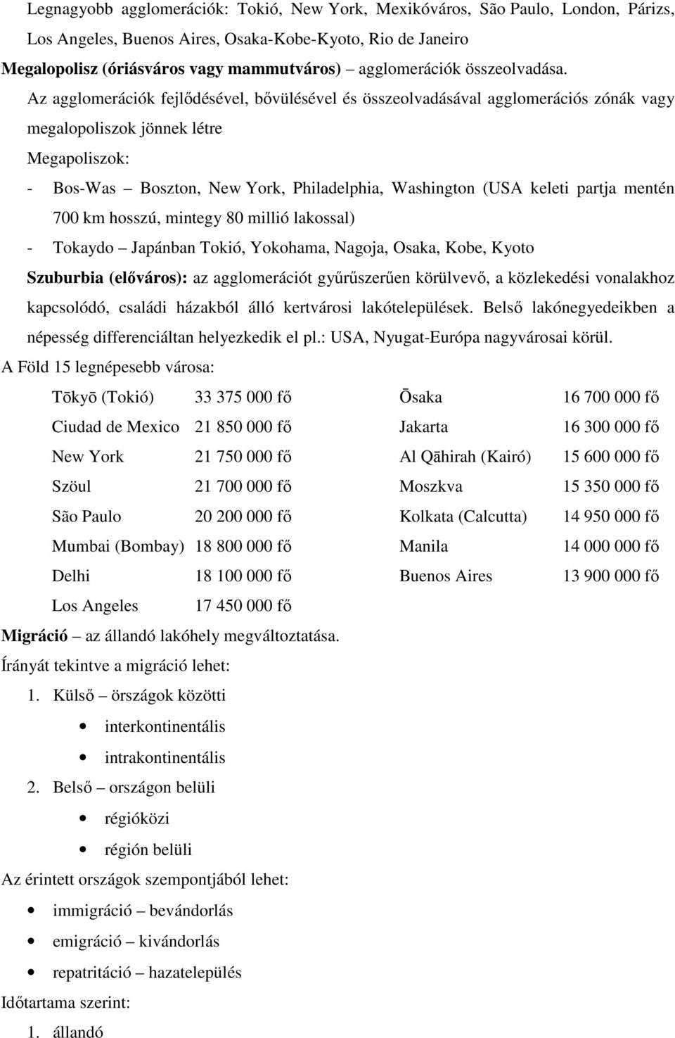 Az agglomerációk fejlődésével, bővülésével és összeolvadásával agglomerációs zónák vagy megalopoliszok jönnek létre Megapoliszok: - Bos-Was Boszton, New York, Philadelphia, Washington (USA keleti