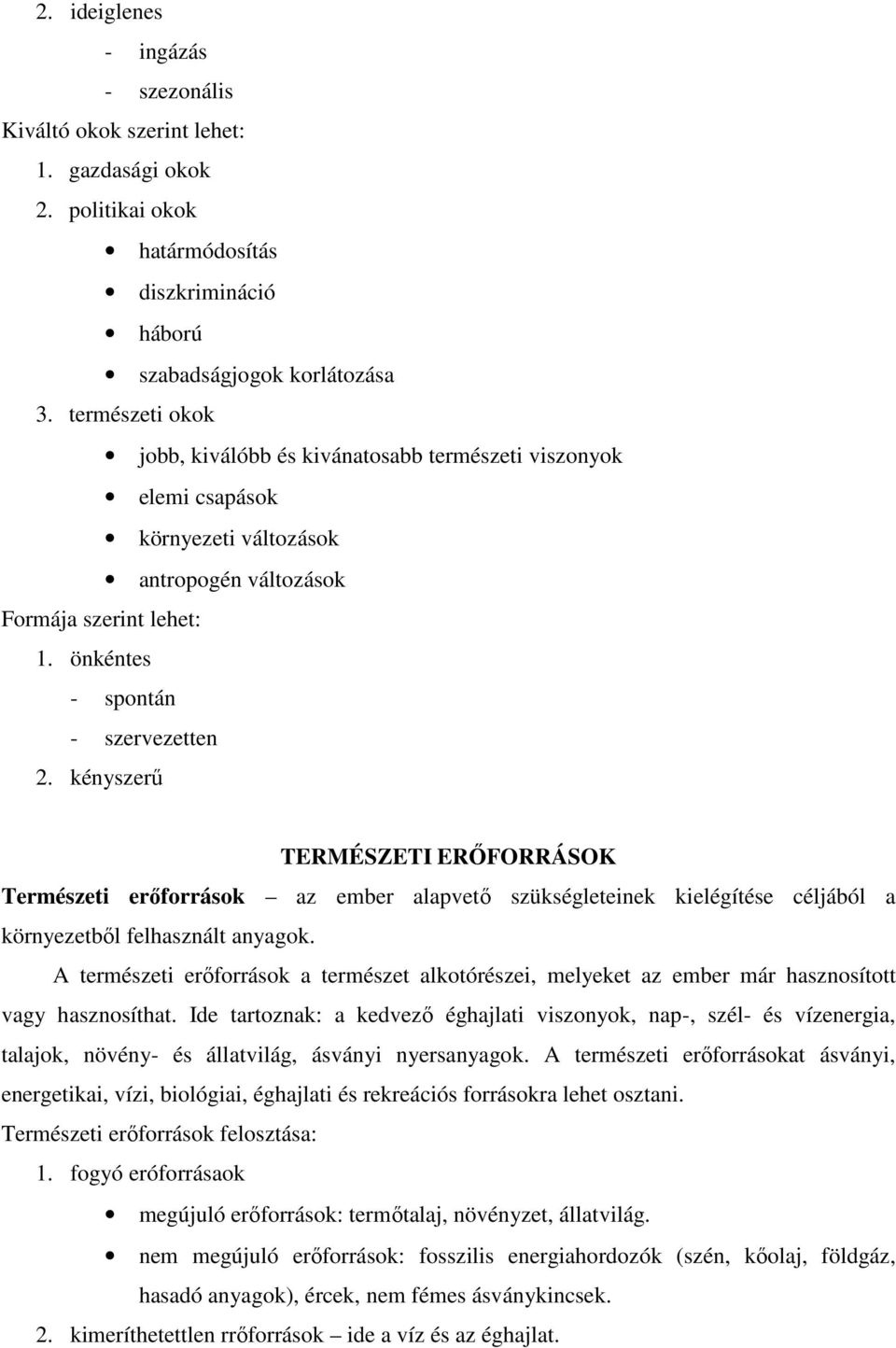 kényszerű TERMÉSZETI ERŐFORRÁSOK Természeti erőforrások az ember alapvető szükségleteinek kielégítése céljából a környezetből felhasznált anyagok.