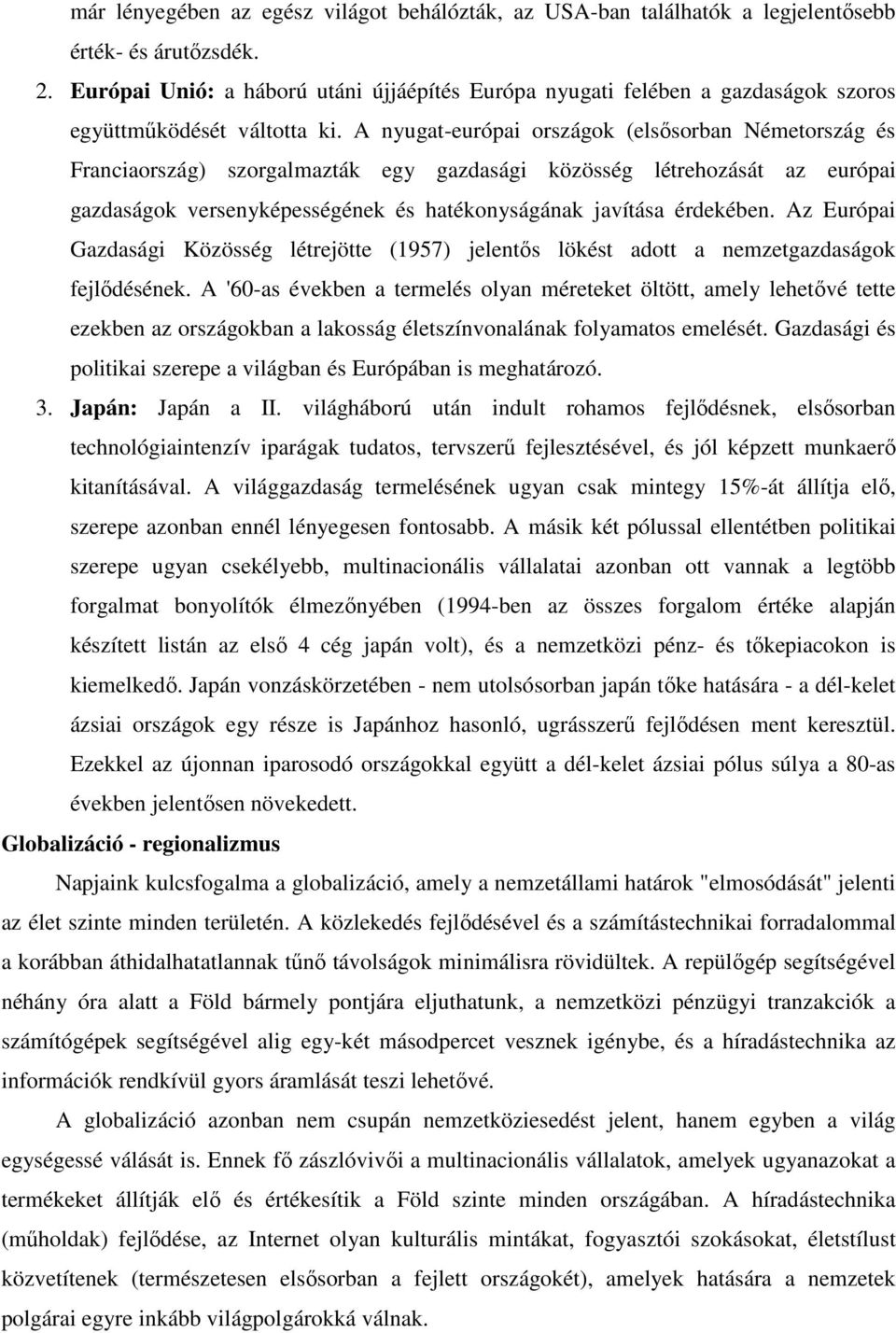 A nyugat-európai országok (elsősorban Németország és Franciaország) szorgalmazták egy gazdasági közösség létrehozását az európai gazdaságok versenyképességének és hatékonyságának javítása érdekében.