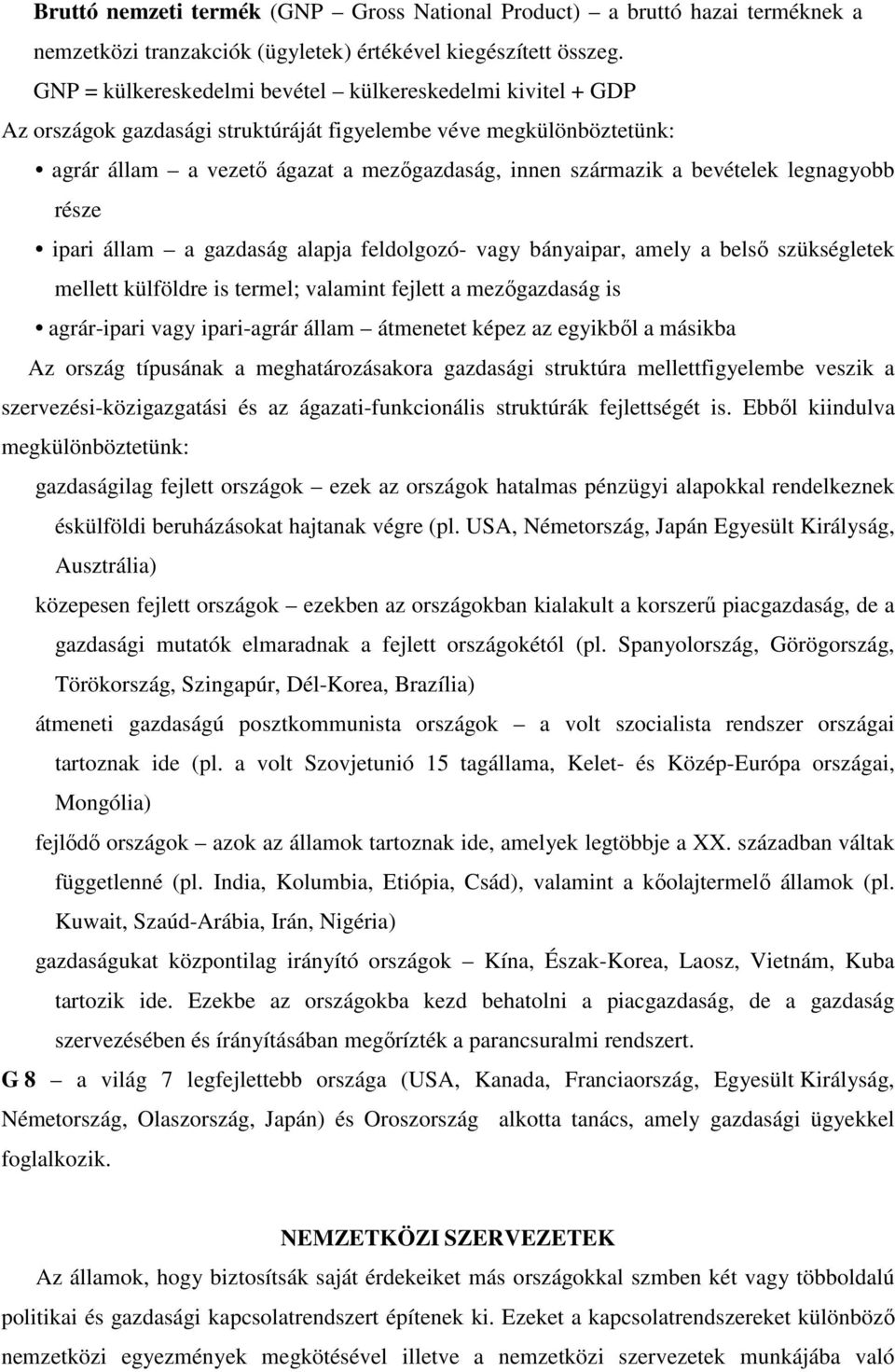 bevételek legnagyobb része ipari állam a gazdaság alapja feldolgozó- vagy bányaipar, amely a belső szükségletek mellett külföldre is termel; valamint fejlett a mezőgazdaság is agrár-ipari vagy