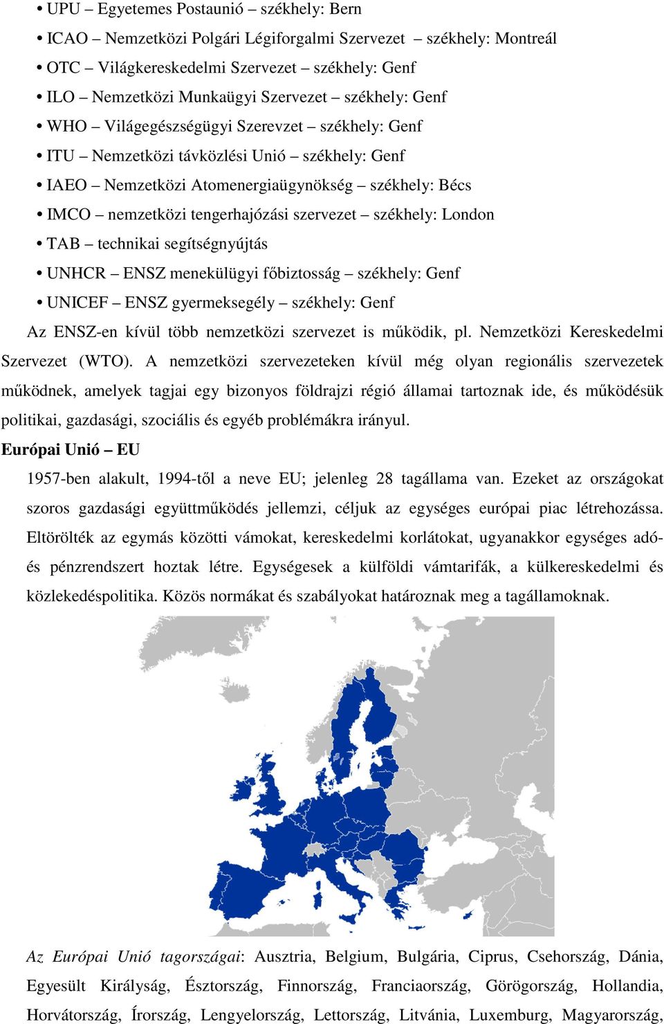 székhely: London TAB technikai segítségnyújtás UNHCR ENSZ menekülügyi főbiztosság székhely: Genf UNICEF ENSZ gyermeksegély székhely: Genf Az ENSZ-en kívül több nemzetközi szervezet is működik, pl.