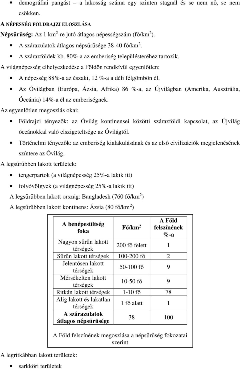 A világnépesség elhelyezkedése a Földön rendkívül egyenlőtlen: A népesség 88%-a az északi, 12 %-a a déli félgömbön él.