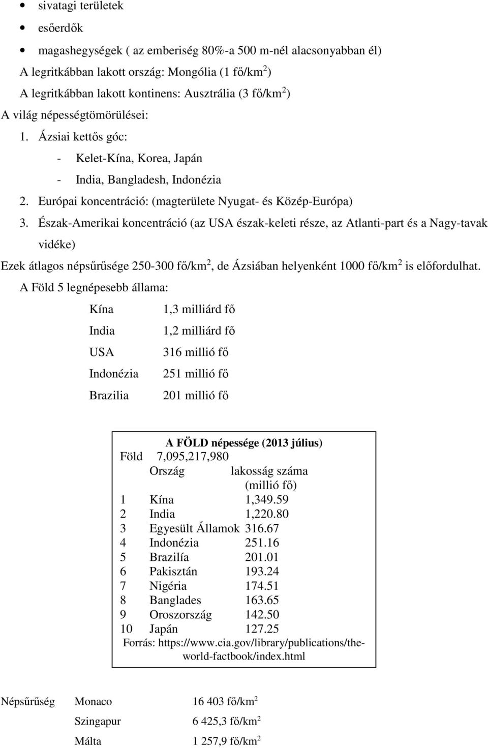 Észak-Amerikai koncentráció (az USA észak-keleti része, az Atlanti-part és a Nagy-tavak vidéke) Ezek átlagos népsűrűsége 250-300 fő/km 2, de Ázsiában helyenként 1000 fő/km 2 is előfordulhat.