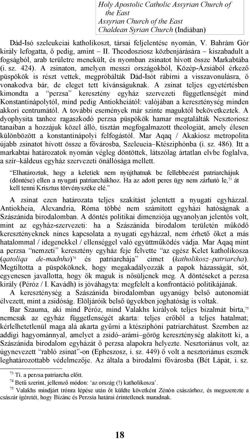 A zsinaton, amelyen messzi országokból, Közép-Ázsiából érkező püspökök is részt vettek, megpróbálták Dád-Isót rábírni a visszavonulásra, ő vonakodva bár, de eleget tett kívánságuknak.