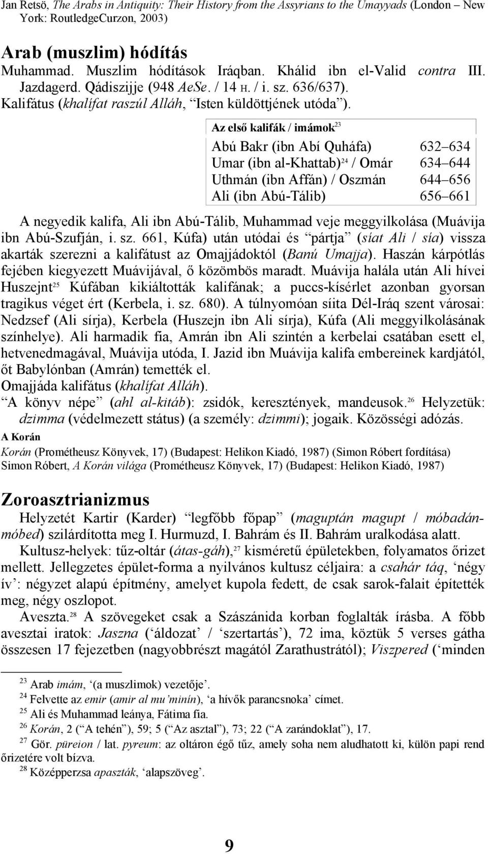 Az első kalifák / imámok 23 Abú Bakr (ibn Abí Quháfa) 632 634 Umar (ibn al-khattab) 24 / Omár 634 644 Uthmán (ibn Affán) / Oszmán 644 656 Ali (ibn Abú-Tálib) 656 661 A negyedik kalifa, Ali ibn