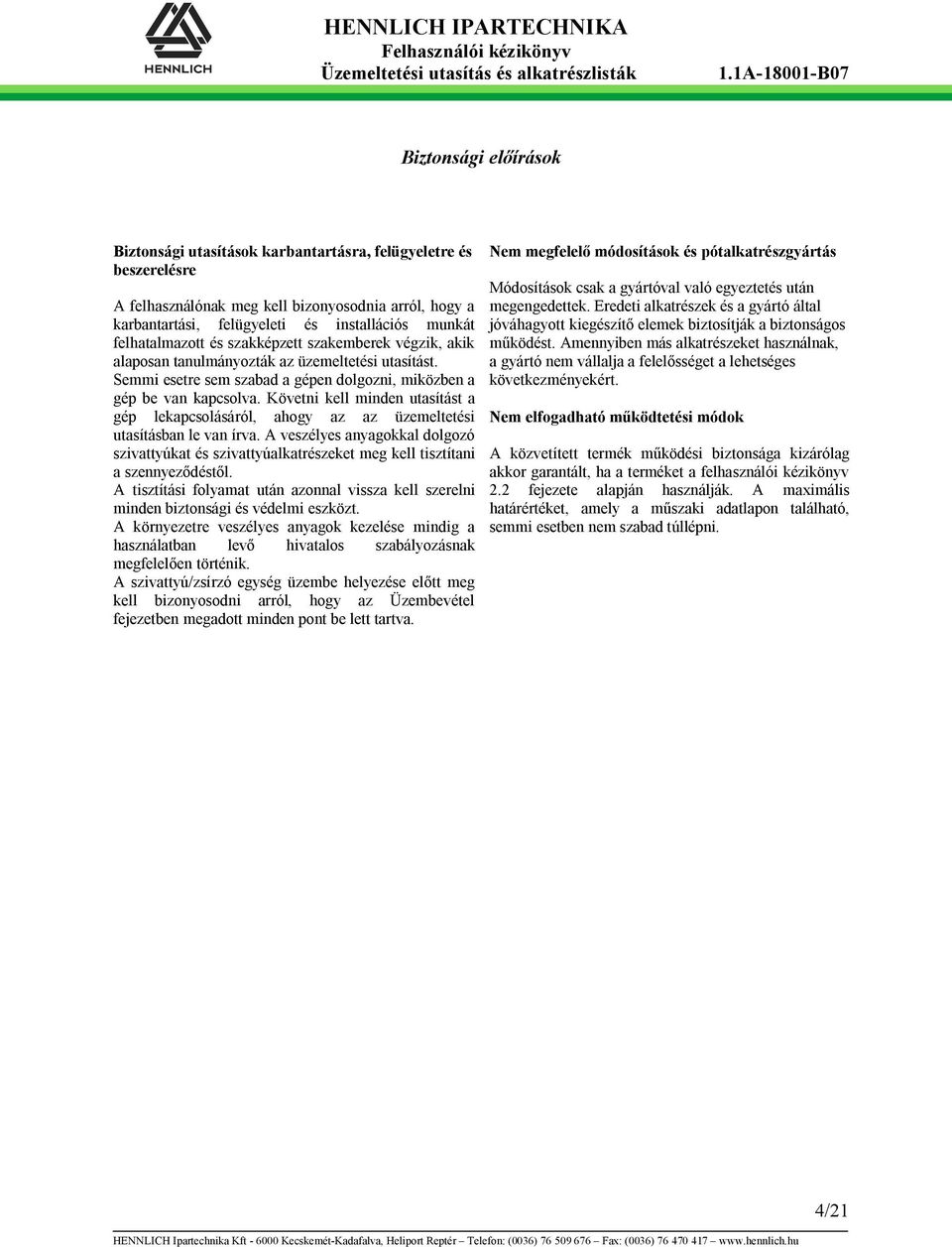 Követni kell minden utasítást a gép lekapcsolásáról, ahogy az az üzemeltetési utasításban le van írva.