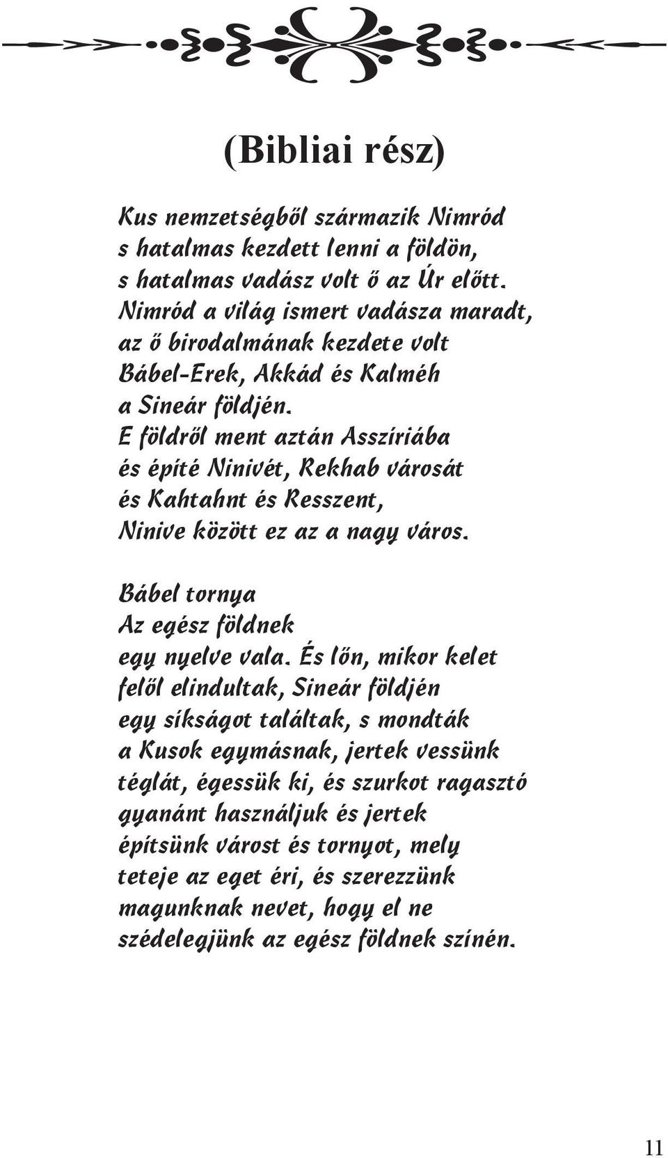 E földről ment aztán Asszíriába és építé Ninivét, Rekhab városát és Kahtahnt és Resszent, Ninive között ez az a nagy város. Bábel tornya Az egész földnek egy nyelve vala.