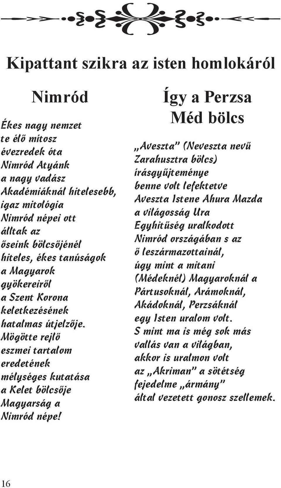 Mögötte rejlő eszmei tartalom eredetének mélységes kutatása a Kelet bölcsője Magyarság a Nimród népe!