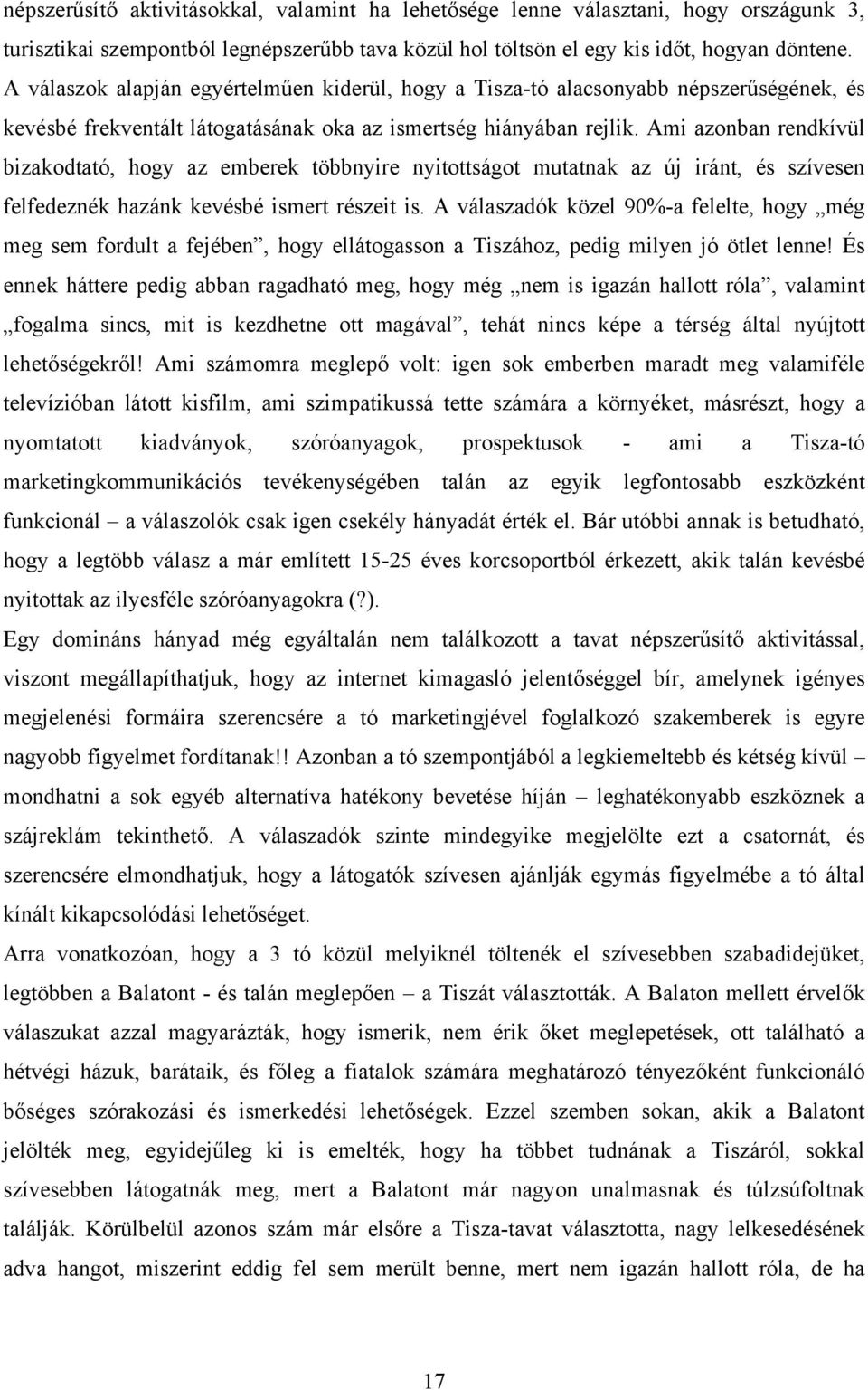 Ami azonban rendkívül bizakodtató, hogy az emberek többnyire nyitottságot mutatnak az új iránt, és szívesen felfedeznék hazánk kevésbé ismert részeit is.