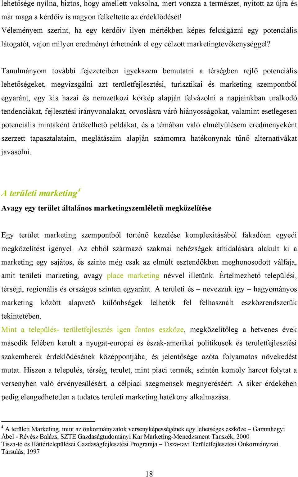 Tanulmányom további fejezeteiben igyekszem bemutatni a térségben rejlő potenciális lehetőségeket, megvizsgálni azt területfejlesztési, turisztikai és marketing szempontból egyaránt, egy kis hazai és