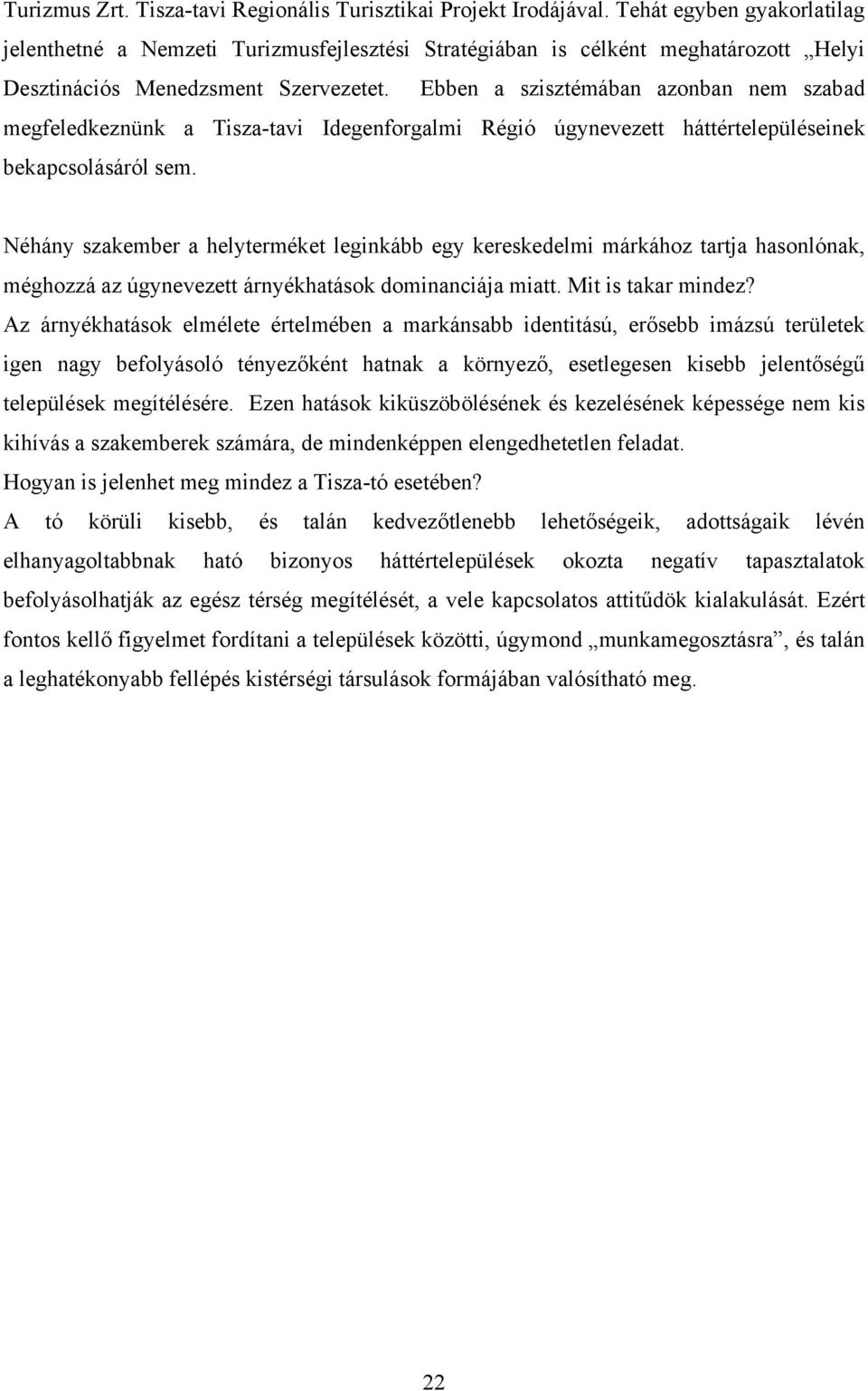 Ebben a szisztémában azonban nem szabad megfeledkeznünk a Tisza-tavi Idegenforgalmi Régió úgynevezett háttértelepüléseinek bekapcsolásáról sem.