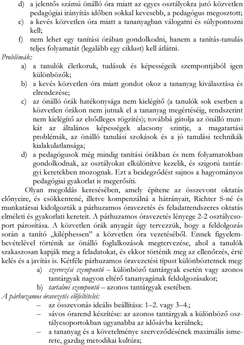 Problémák: a) a tanulók életkoruk, tudásuk és képességeik szempontjából igen különbözők; b) a kevés közvetlen óra miatt gondot okoz a tananyag kiválasztása és elrendezése; c) az önálló órák