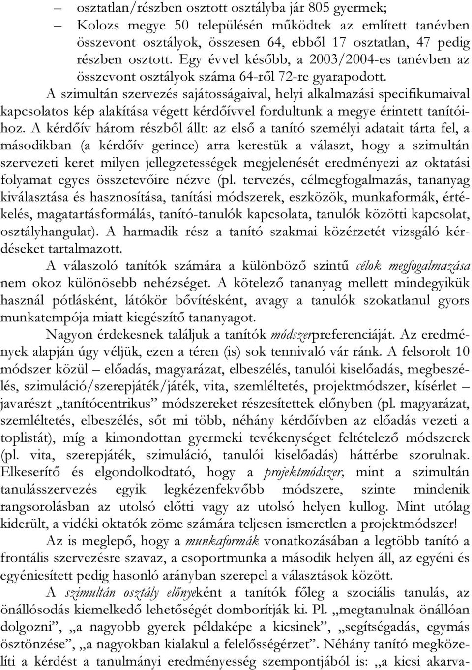 A szimultán szervezés sajátosságaival, helyi alkalmazási specifikumaival kapcsolatos kép alakítása végett kérdőívvel fordultunk a megye érintett tanítóihoz.