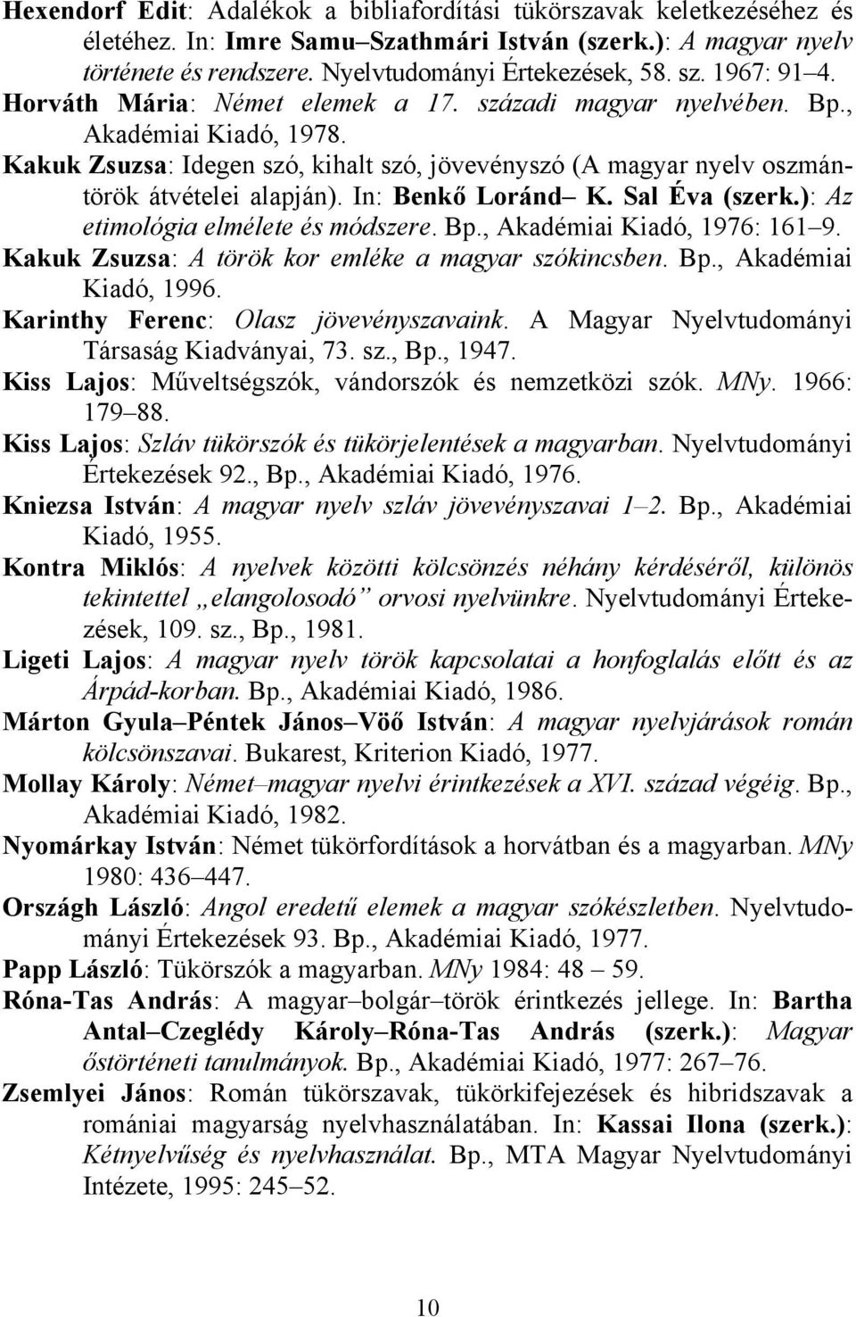 In: Benkő Loránd K. Sal Éva (szerk.): Az etimológia elmélete és módszere. Bp., Akadémiai Kiadó, 1976: 161 9. Kakuk Zsuzsa: A török kor emléke a magyar szókincsben. Bp., Akadémiai Kiadó, 1996.