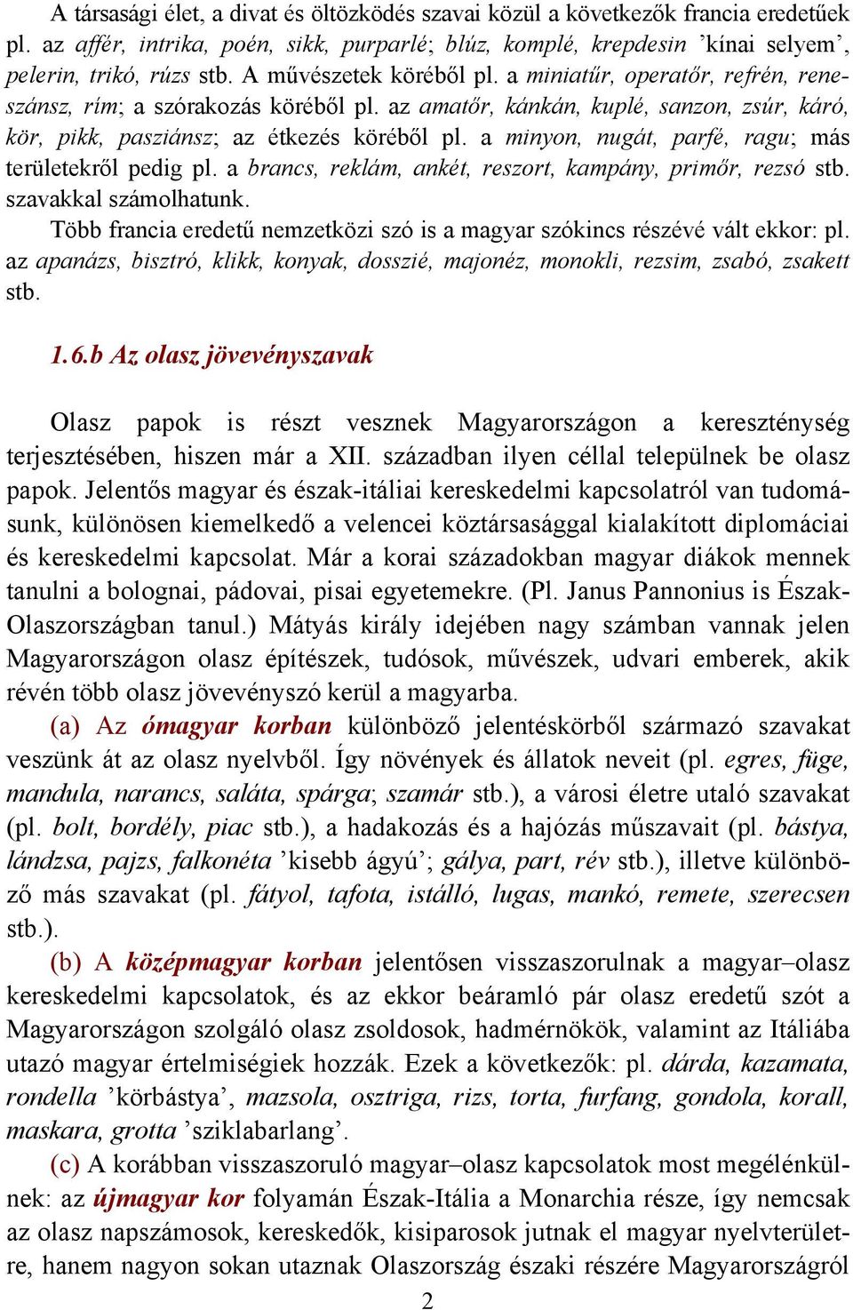 a minyon, nugát, parfé, ragu; más területekről pedig pl. a brancs, reklám, ankét, reszort, kampány, primőr, rezsó stb. szavakkal számolhatunk.