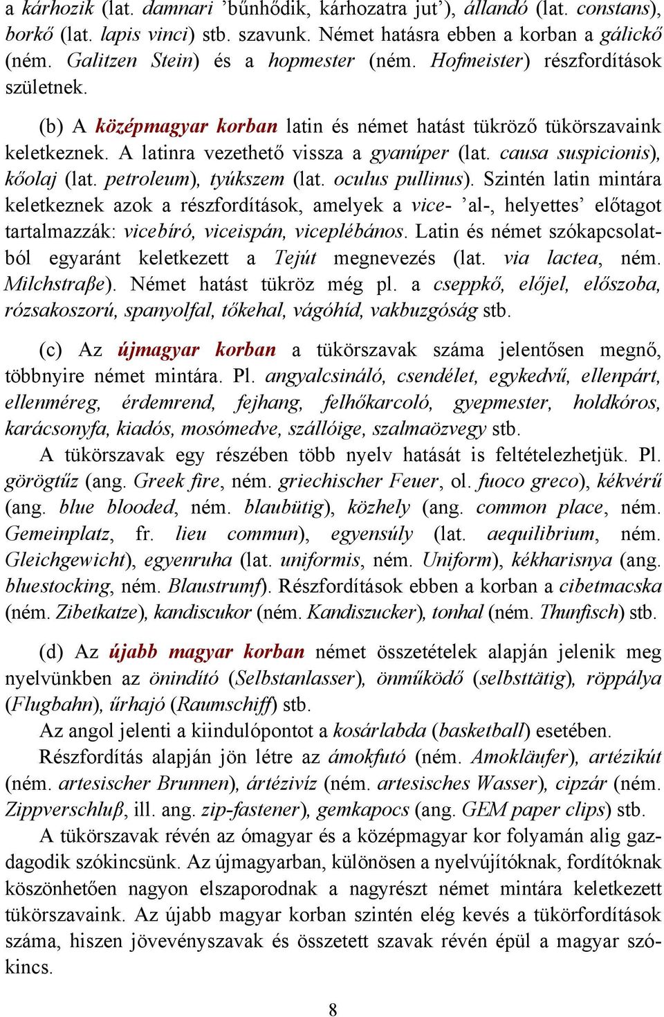 petroleum), tyúkszem (lat. oculus pullinus). Szintén latin mintára keletkeznek azok a részfordítások, amelyek a vice- al-, helyettes előtagot tartalmazzák: vicebíró, viceispán, viceplébános.