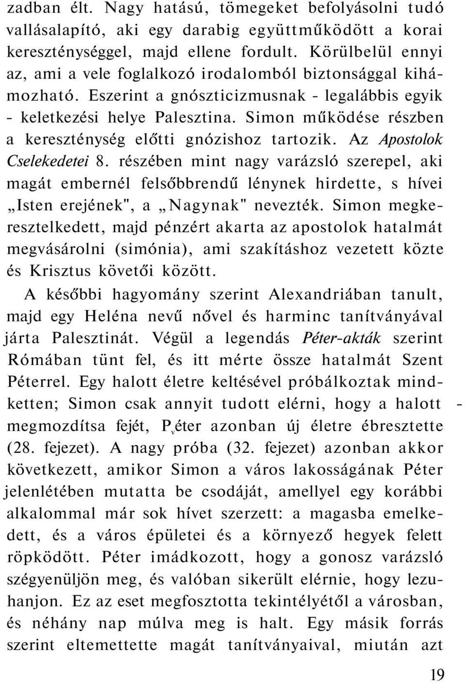 Simon működése részben a kereszténység előtti gnózishoz tartozik. Az Apostolok Cselekedetei 8.