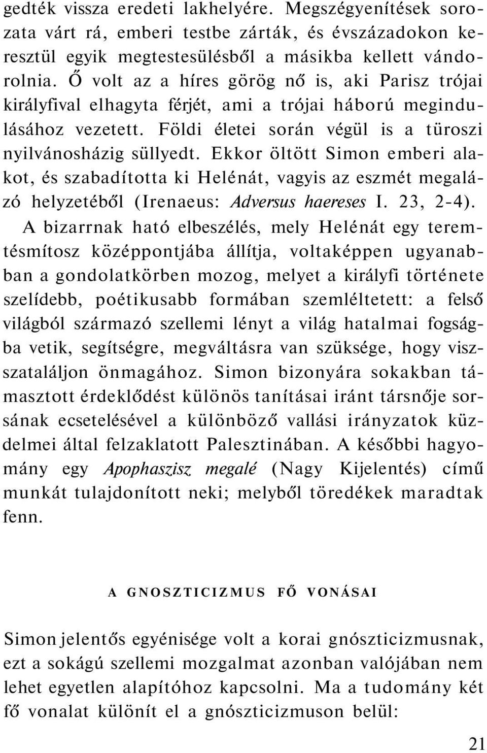 Ekkor öltött Simon emberi alakot, és szabadította ki Helénát, vagyis az eszmét megalázó helyzetéből (Irenaeus: Adversus haereses I. 23, 2-4).